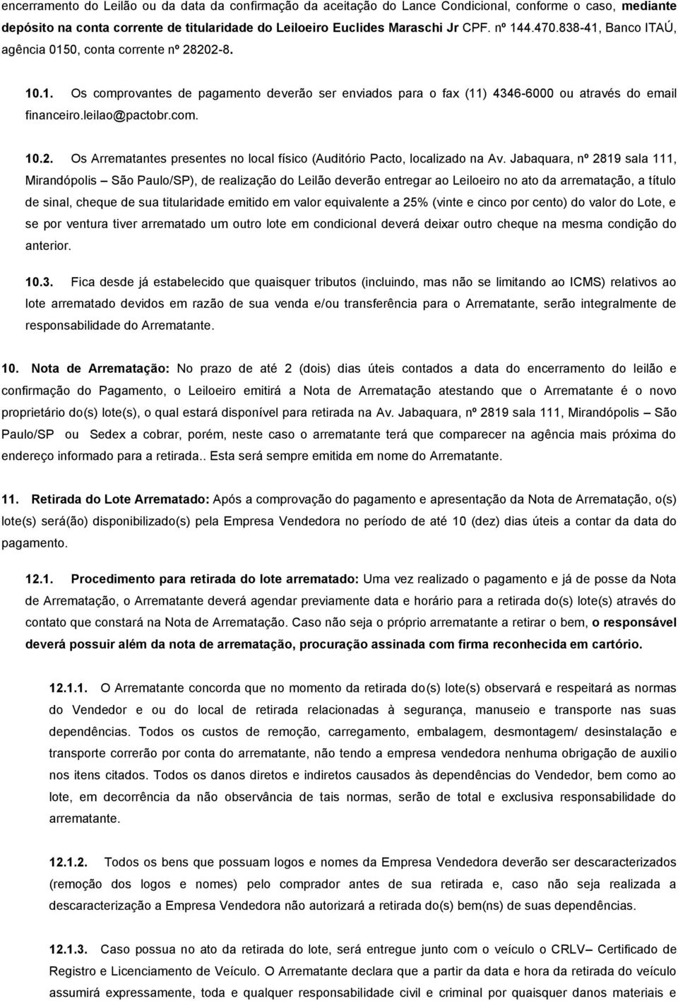 Jabaquara, nº 2819 sala 111, Mirandópolis São Paulo/SP), de realização do Leilão deverão entregar ao Leiloeiro no ato da arrematação, a título de sinal, cheque de sua titularidade emitido em valor