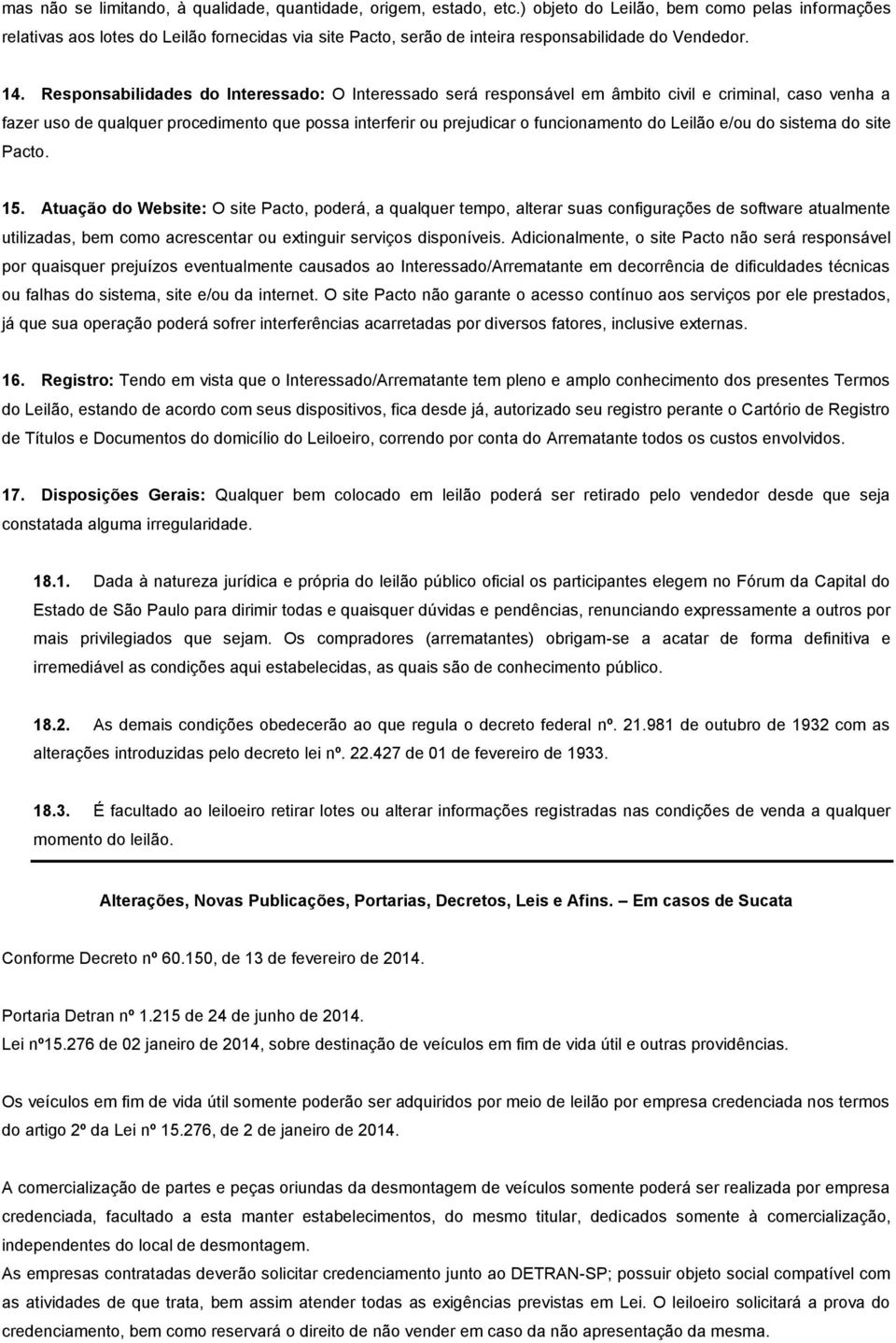 Responsabilidades do Interessado: O Interessado será responsável em âmbito civil e criminal, caso venha a fazer uso de qualquer procedimento que possa interferir ou prejudicar o funcionamento do