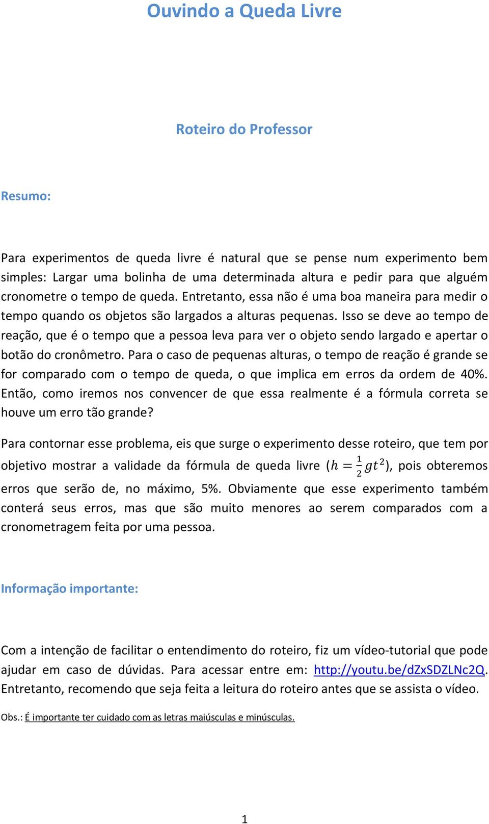 Isso se deve ao tempo de reação, que é o tempo que a pessoa leva para ver o objeto sendo largado e apertar o botão do cronômetro.