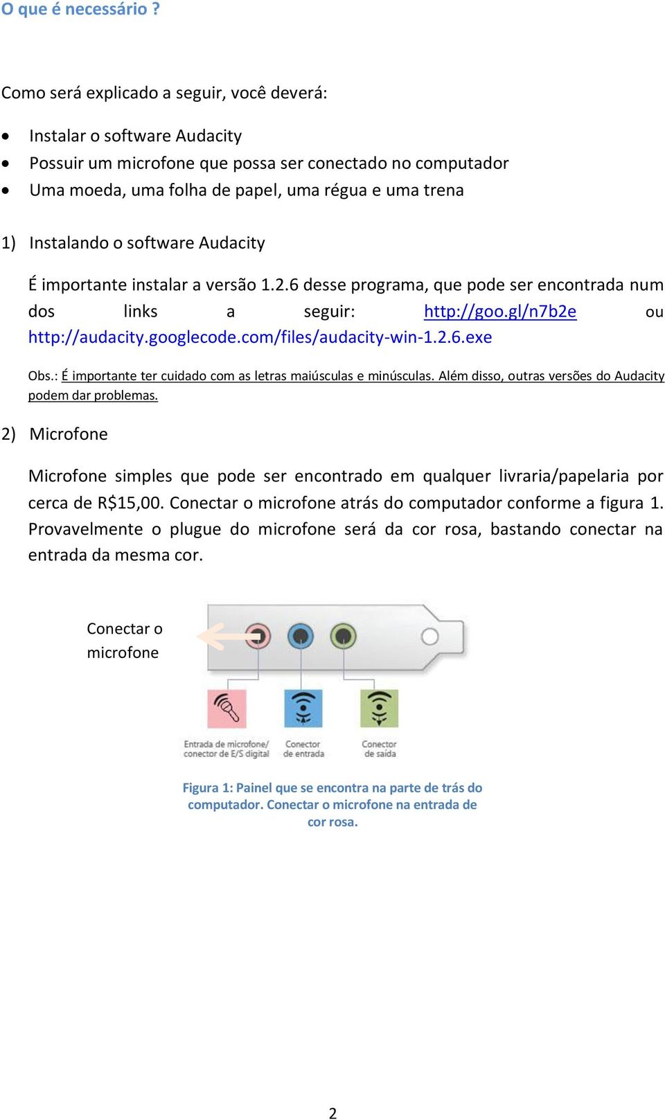 software Audacity É importante instalar a versão 1.2.6 desse programa, que pode ser encontrada num dos links a seguir: http://goo.gl/n7b2e ou http://audacity.googlecode.com/files/audacity-win-1.2.6.exe Obs.