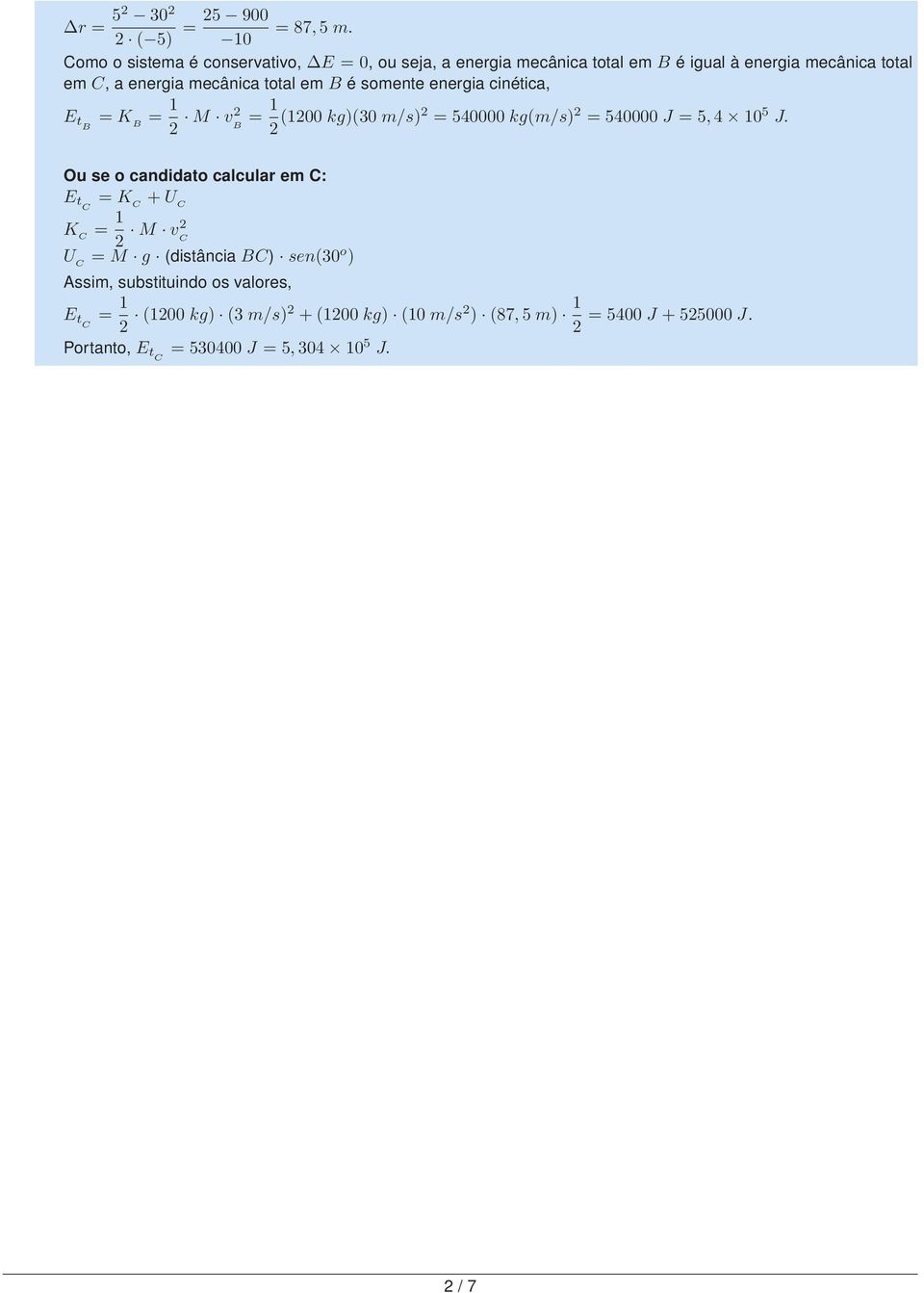 mecânica total em B é somente energia cinética, E tb = K B = 1 M v B = 1 (100 kg)(0 m/s) = 540000 kg(m/s) = 540000 J =5, 4 10 5 J.