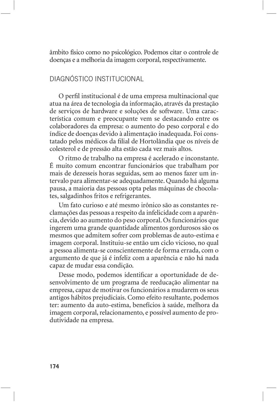 Uma característica comum e preocupante vem se destacando entre os colaboradores da empresa: o aumento do peso corporal e do índice de doenças devido à alimentação inadequada.