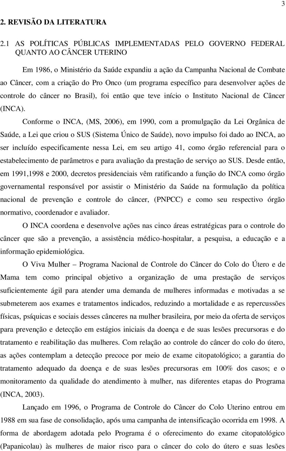 (um programa específico para desenvolver ações de controle do câncer no Brasil), foi então que teve início o Instituto Nacional de Câncer (INCA).
