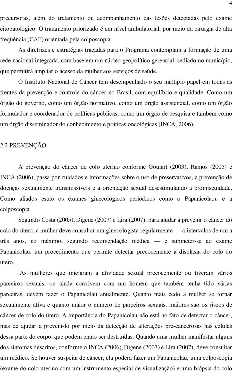 As diretrizes e estratégias traçadas para o Programa contemplam a formação de uma rede nacional integrada, com base em um núcleo geopolítico gerencial, sediado no município, que permitirá ampliar o