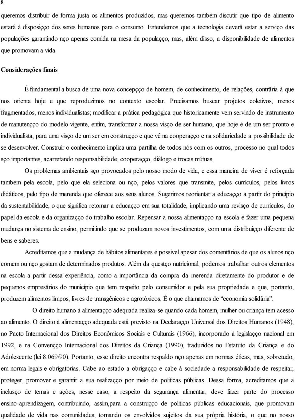 Considerações finais É fundamental a busca de uma nova concepção de homem, de conhecimento, de relações, contrária à que nos orienta hoje e que reproduzimos no contexto escolar.