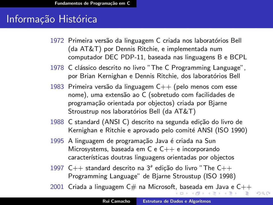 (sobretudo com facilidades de programação orientada por objectos) criada por Bjarne Stroustrup nos laboratórios Bell (da AT&T) 1988 C standard (ANSI C) descrito na segunda edição do livro de