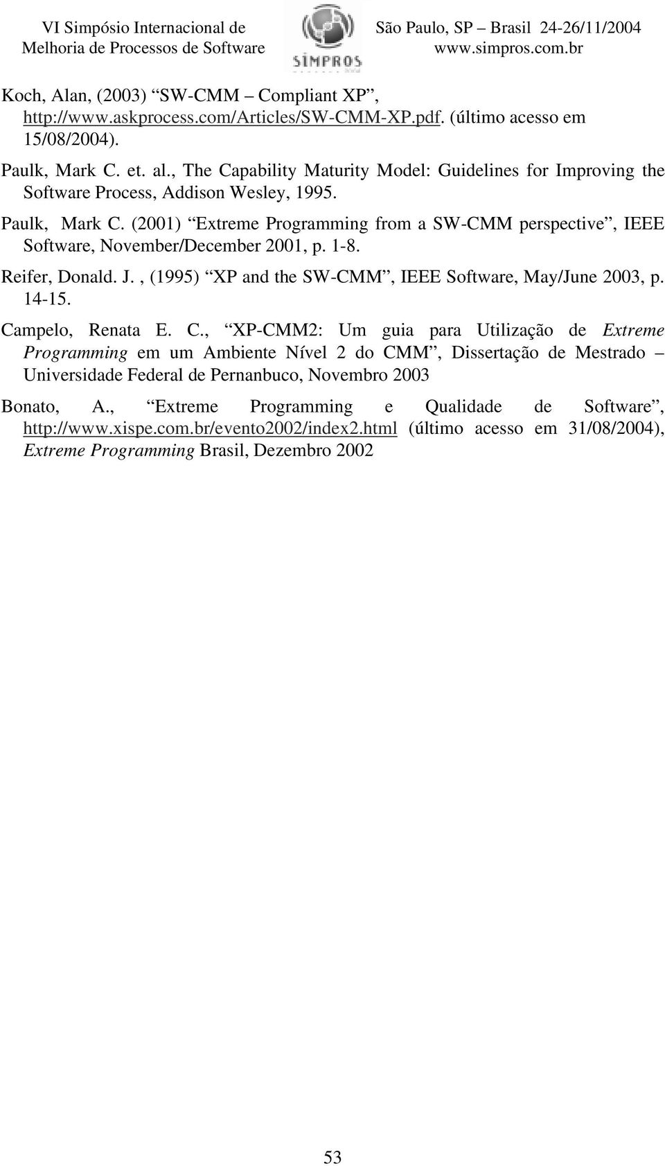 (2001) Extreme Programming from a SW-CMM perspective, IEEE Software, November/December 2001, p. 1-8. Reifer, Donald. J., (1995) XP and the SW-CMM, IEEE Software, May/June 2003, p. 14-15.