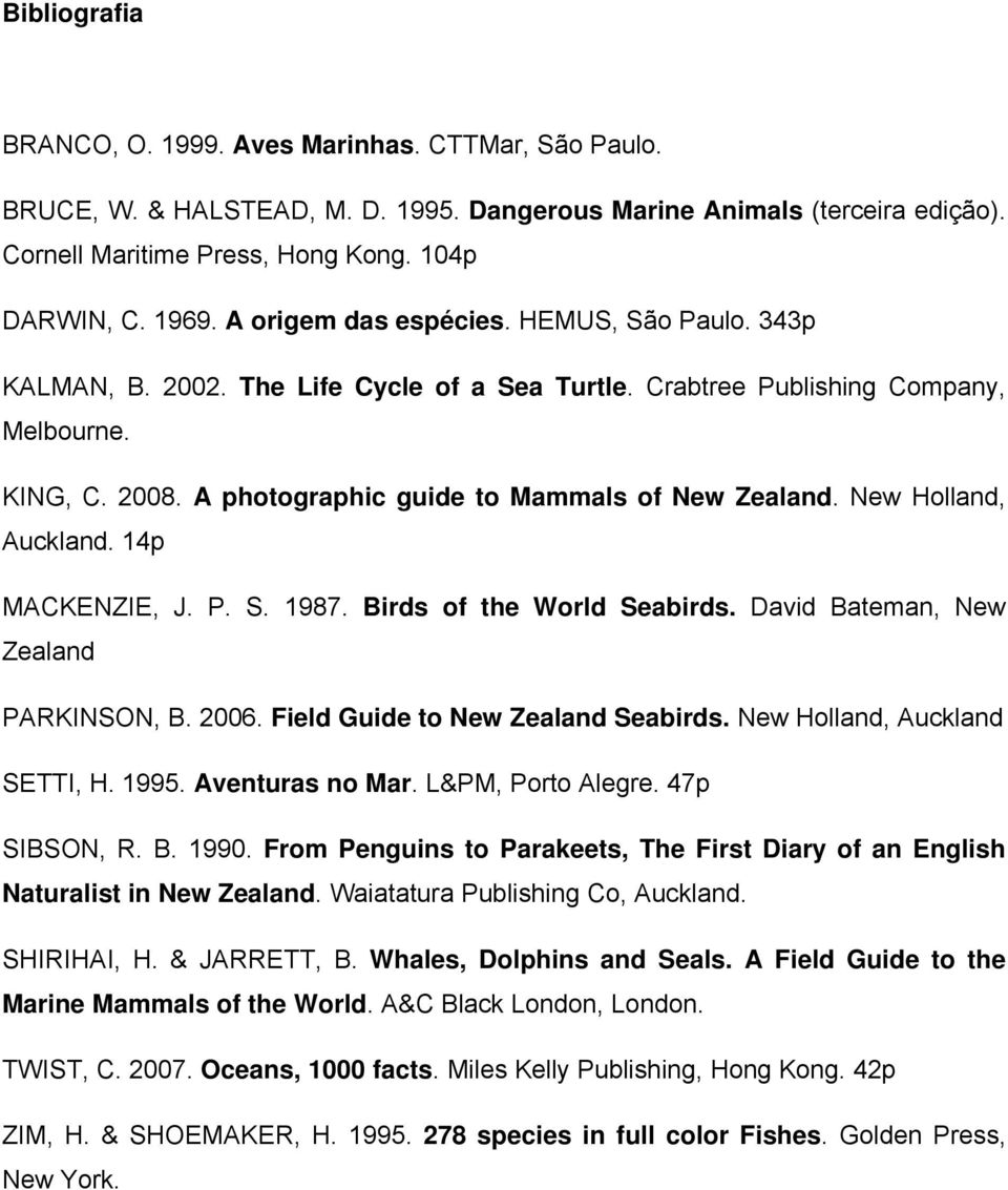 New Holland, Auckland. 14p MACKENZIE, J. P. S. 1987. Birds of the World Seabirds. David Bateman, New Zealand PARKINSON, B. 2006. Field Guide to New Zealand Seabirds. New Holland, Auckland SETTI, H.