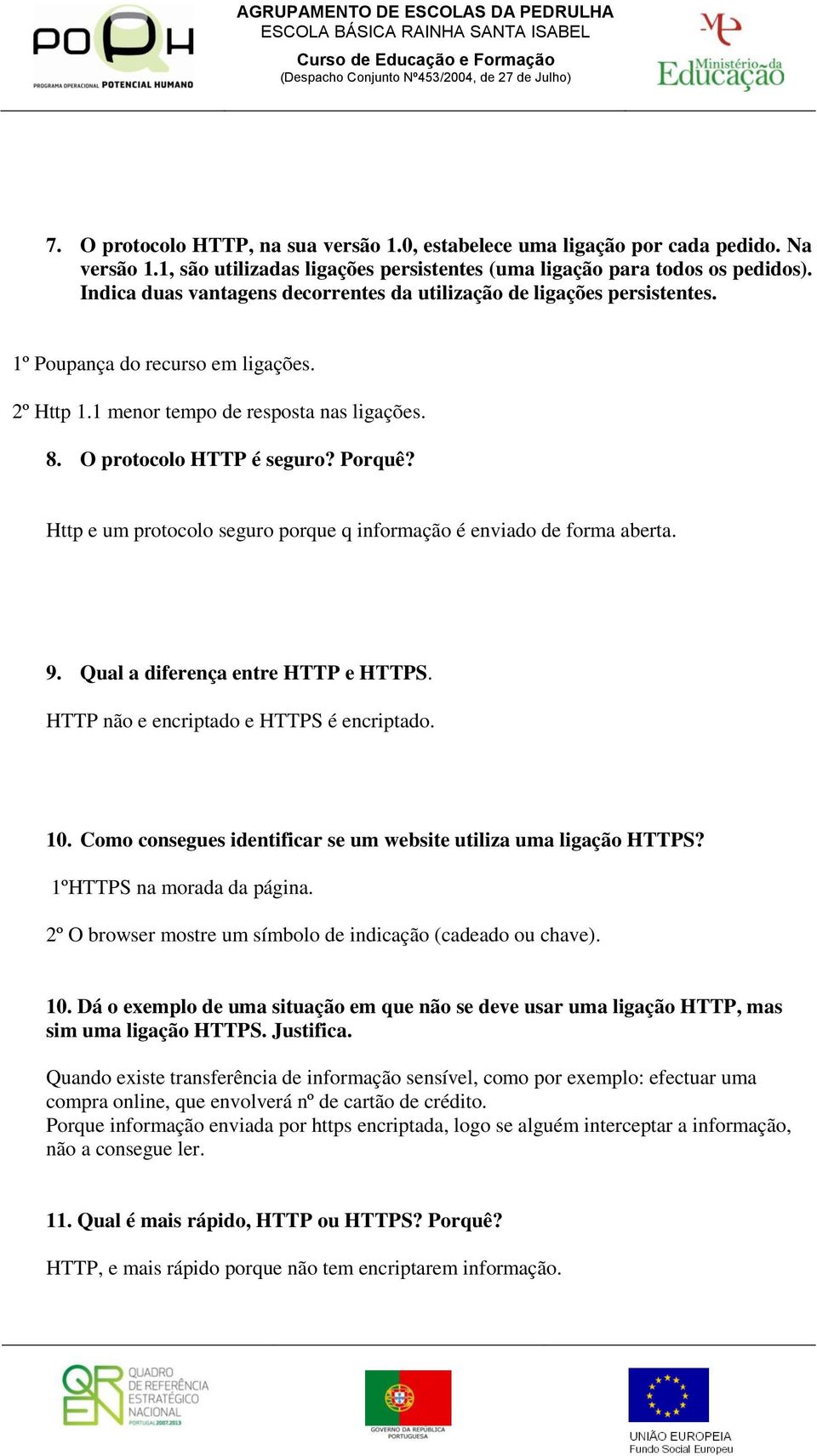 Http e um protocolo seguro porque q informação é enviado de forma aberta. 9. Qual a diferença entre HTTP e HTTPS. HTTP não e encriptado e HTTPS é encriptado. 10.