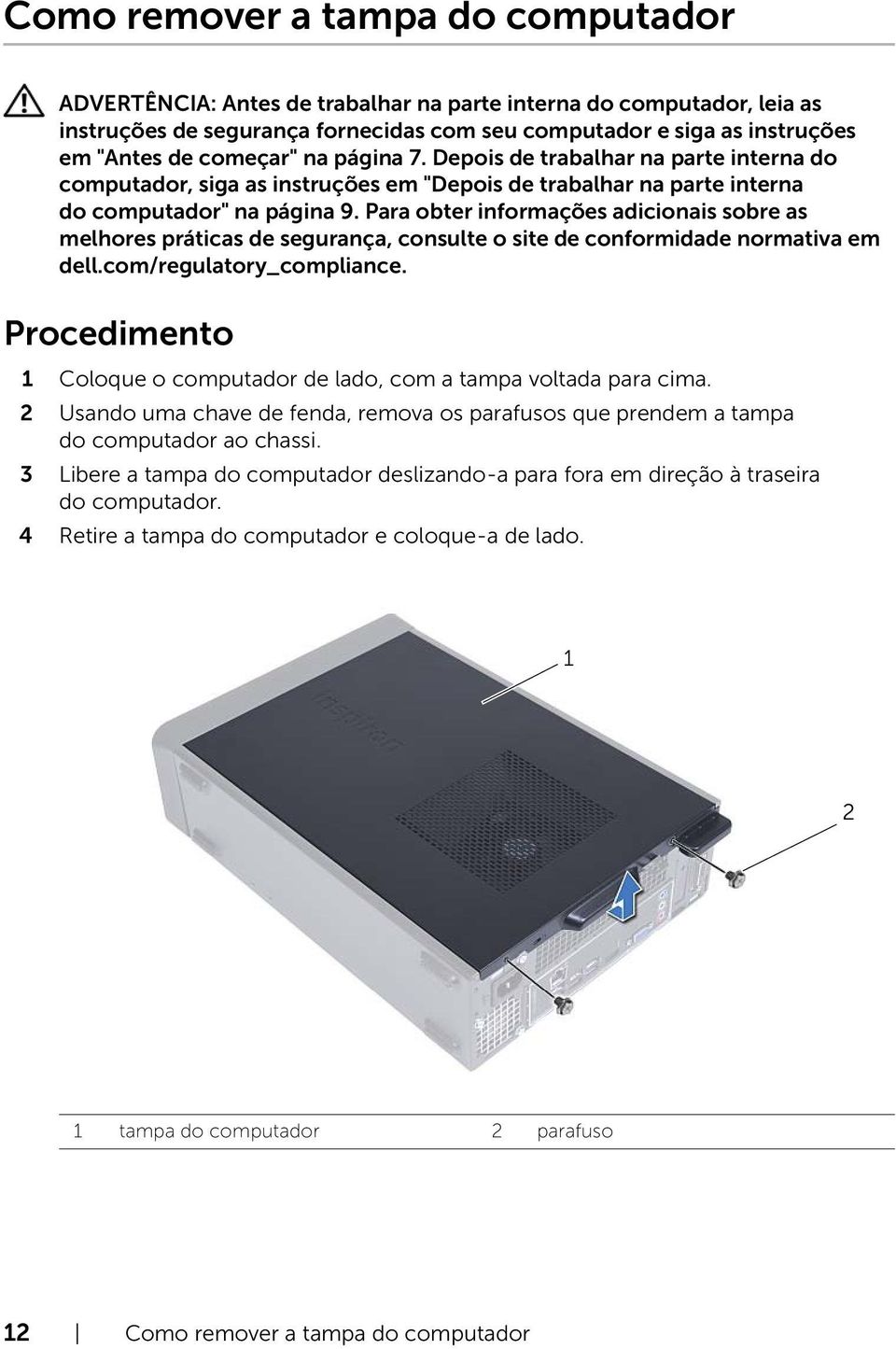 Procedimento 1 Coloque o computador de lado, com a tampa voltada para cima. 2 Usando uma chave de fenda, remova os parafusos que prendem a tampa do computador ao chassi.