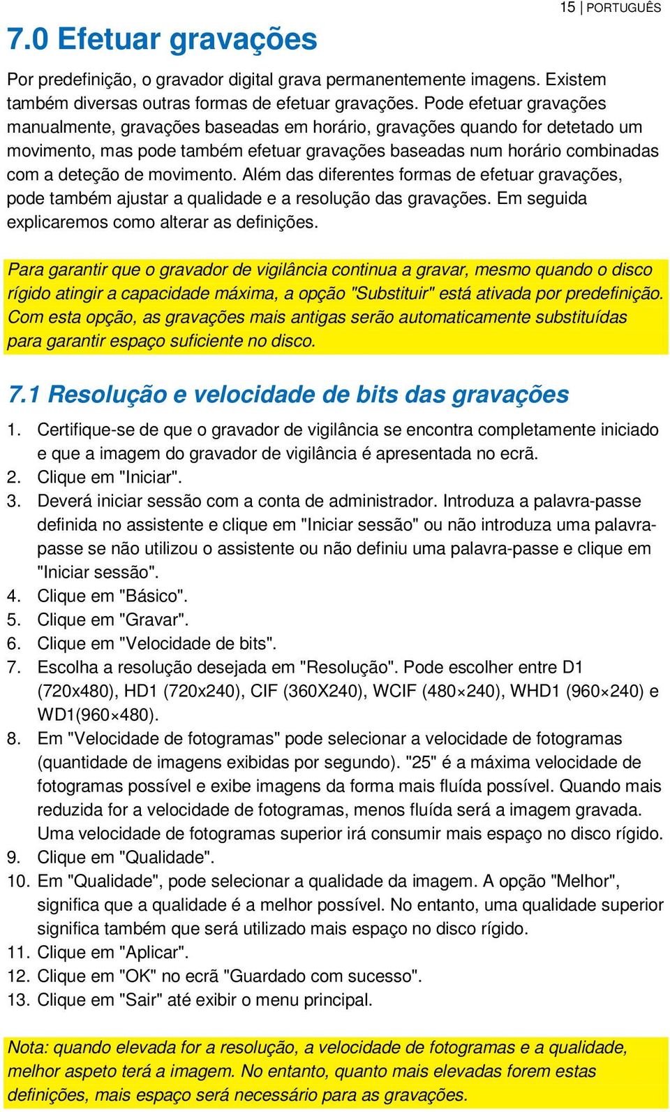 movimento. Além das diferentes formas de efetuar gravações, pode também ajustar a qualidade e a resolução das gravações. Em seguida explicaremos como alterar as definições.