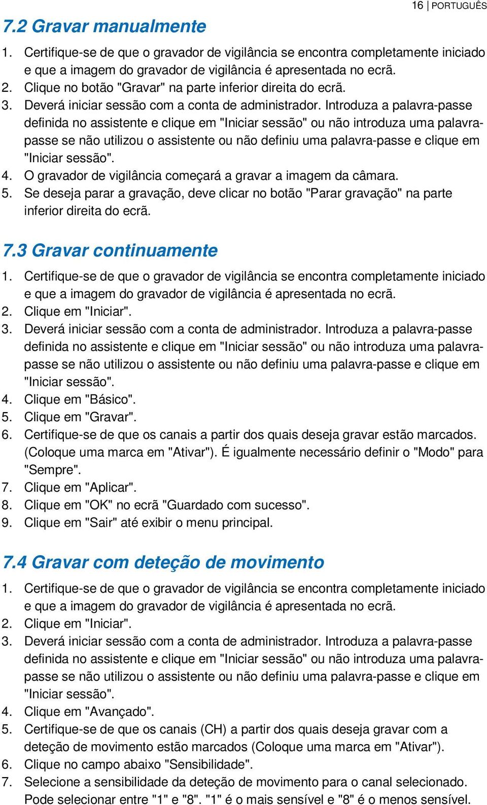 Introduza a palavra-passe definida no assistente e clique em "Iniciar sessão" ou não introduza uma palavrapasse se não utilizou o assistente ou não definiu uma palavra-passe e clique em "Iniciar