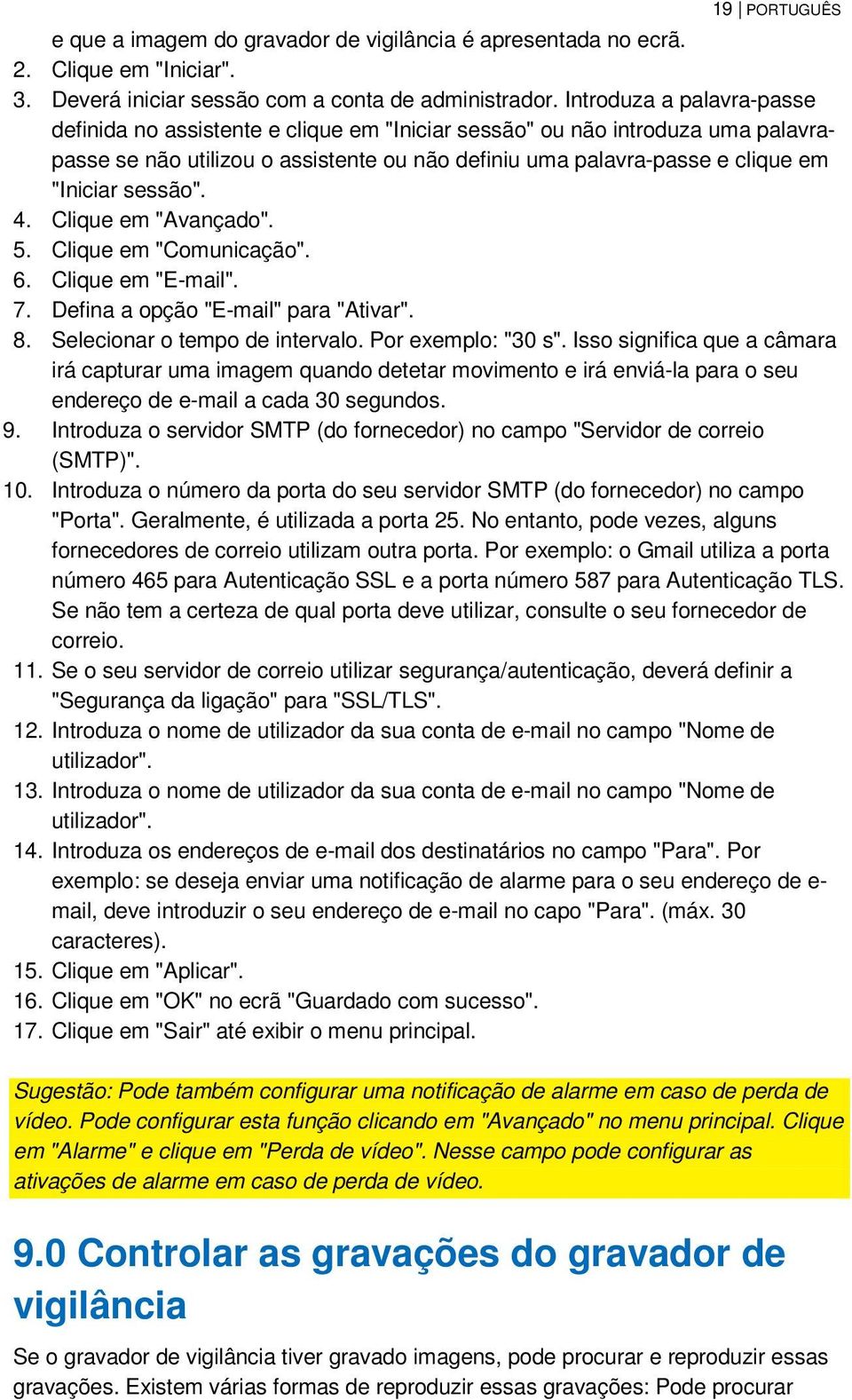 sessão". 4. Clique em "Avançado". 5. Clique em "Comunicação". 6. Clique em "E-mail". 7. Defina a opção "E-mail" para "Ativar". 8. Selecionar o tempo de intervalo. Por exemplo: "30 s".