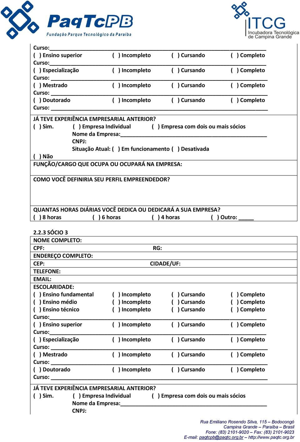 ( ) Empresa Individual ( ) Empresa com dois ou mais sócios Nome da Empresa: CNPJ: Situação Atual: ( ) Em funcionamento ( ) Desativada ( ) Não FUNÇÃO/CARGO QUE OCUPA OU OCUPARÁ NA EMPRESA: COMO VOCÊ