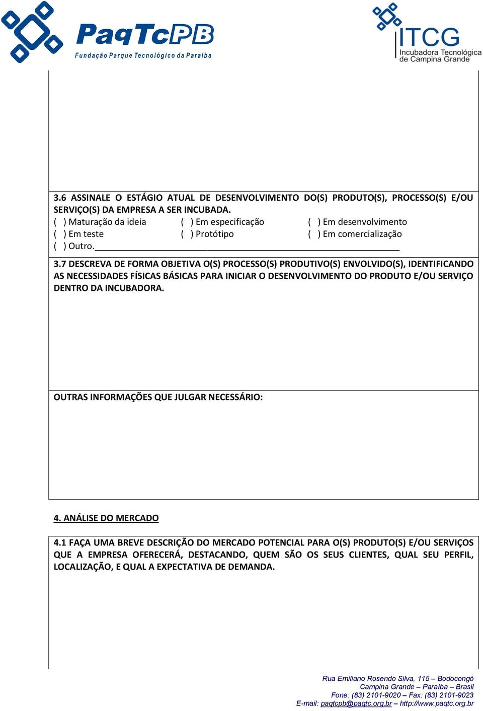 7 DESCREVA DE FORMA OBJETIVA O(S) PROCESSO(S) PRODUTIVO(S) ENVOLVIDO(S), IDENTIFICANDO AS NECESSIDADES FÍSICAS BÁSICAS PARA INICIAR O DESENVOLVIMENTO DO PRODUTO E/OU SERVIÇO DENTRO