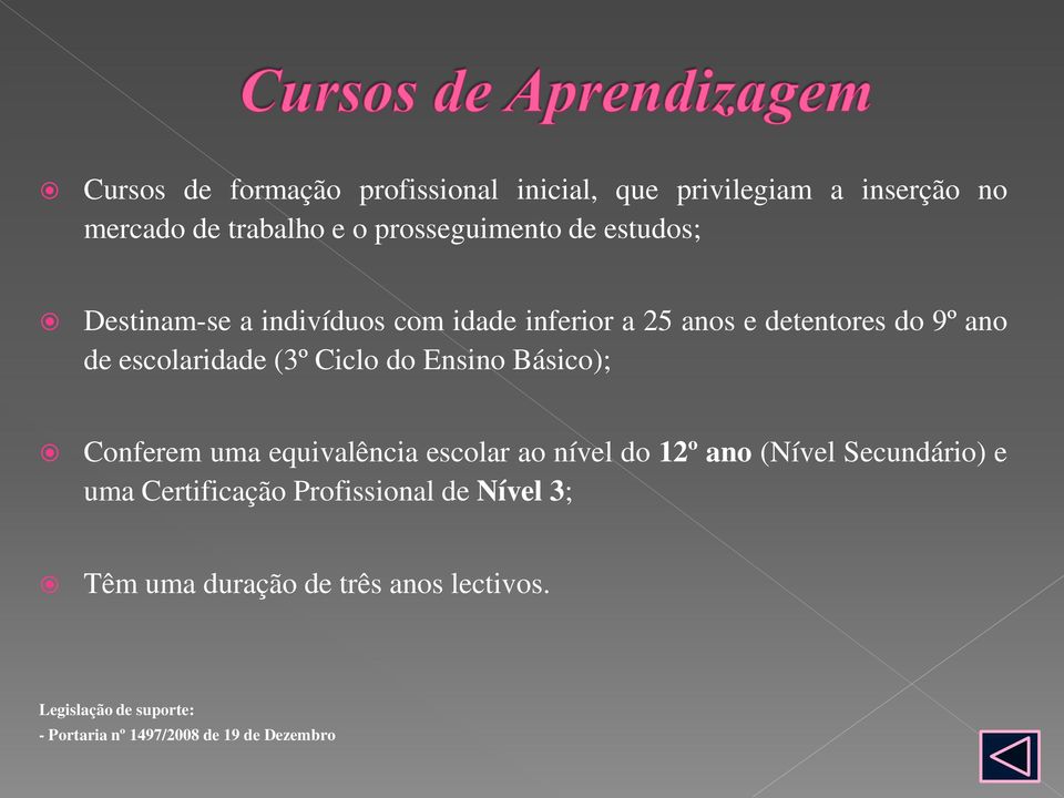 Ensino Básico); Conferem uma equivalência escolar ao nível do 12º ano (Nível Secundário) e uma Certificação