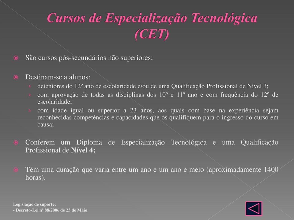 sejam reconhecidas competências e capacidades que os qualifiquem para o ingresso do curso em causa; Conferem um Diploma de Especialização Tecnológica e uma