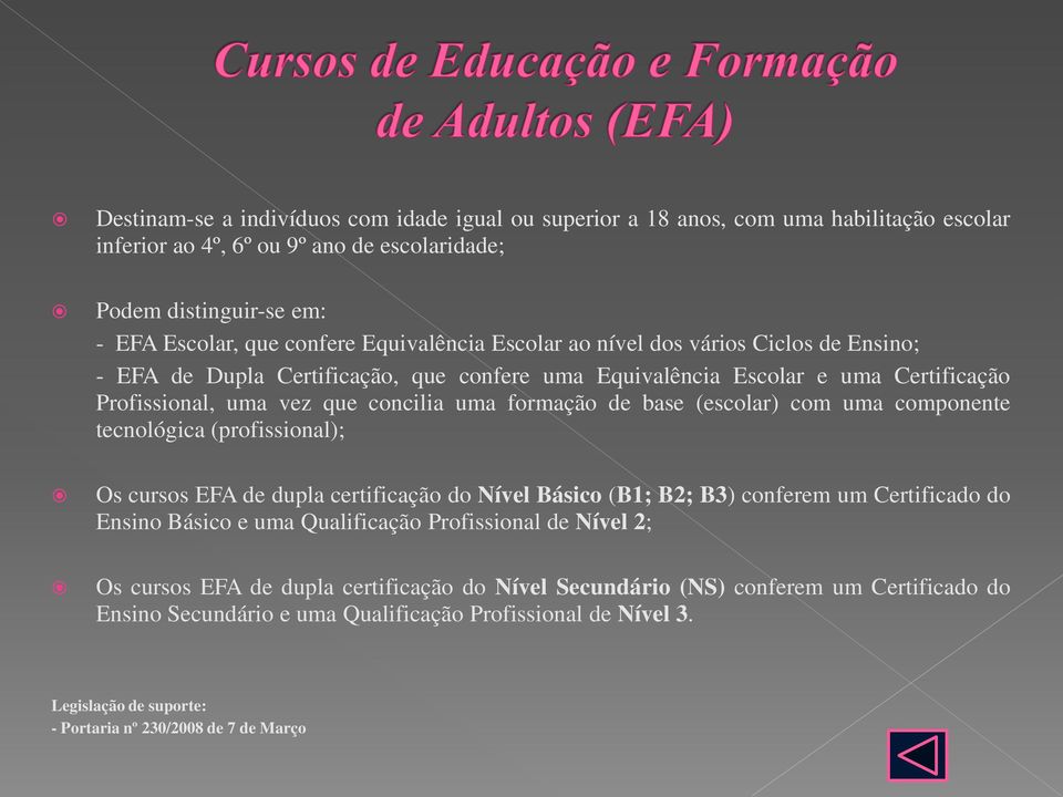 (escolar) com uma componente tecnológica (profissional); Os cursos EFA de dupla certificação do Nível Básico (B1; B2; B3) conferem um Certificado do Ensino Básico e uma Qualificação Profissional de