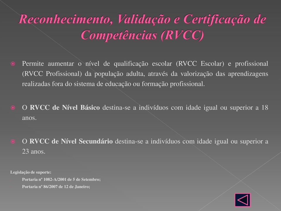 O RVCC de Nível Básico destina-se a indivíduos com idade igual ou superior a 18 anos.
