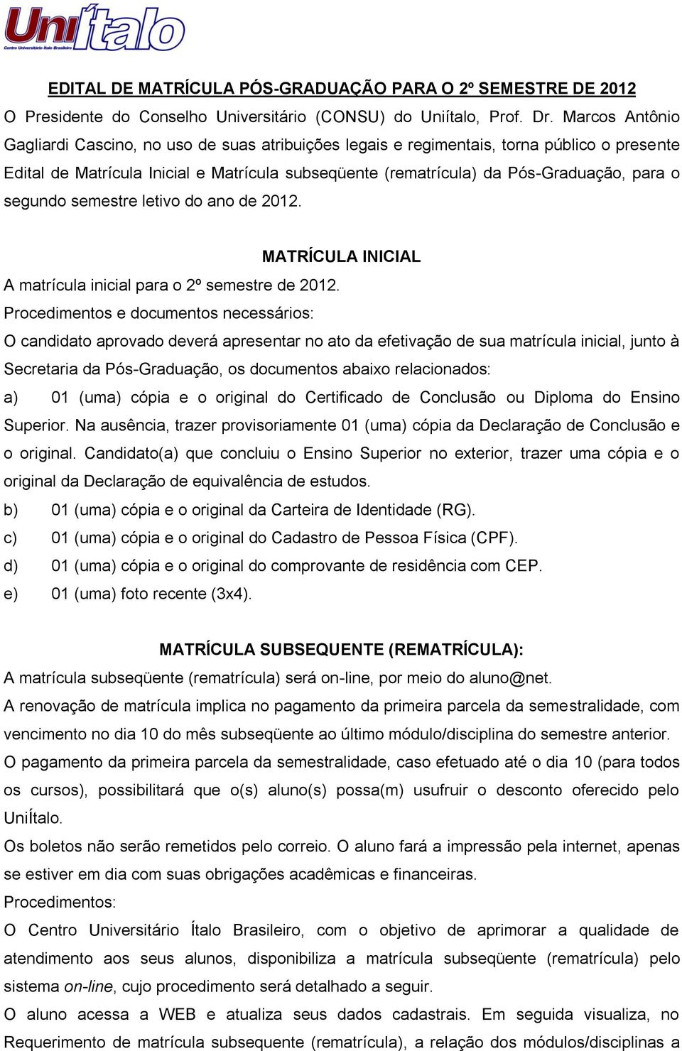 segundo semestre letivo do ano de 2012. MATRÍCULA INICIAL A matrícula inicial para o 2º semestre de 2012.