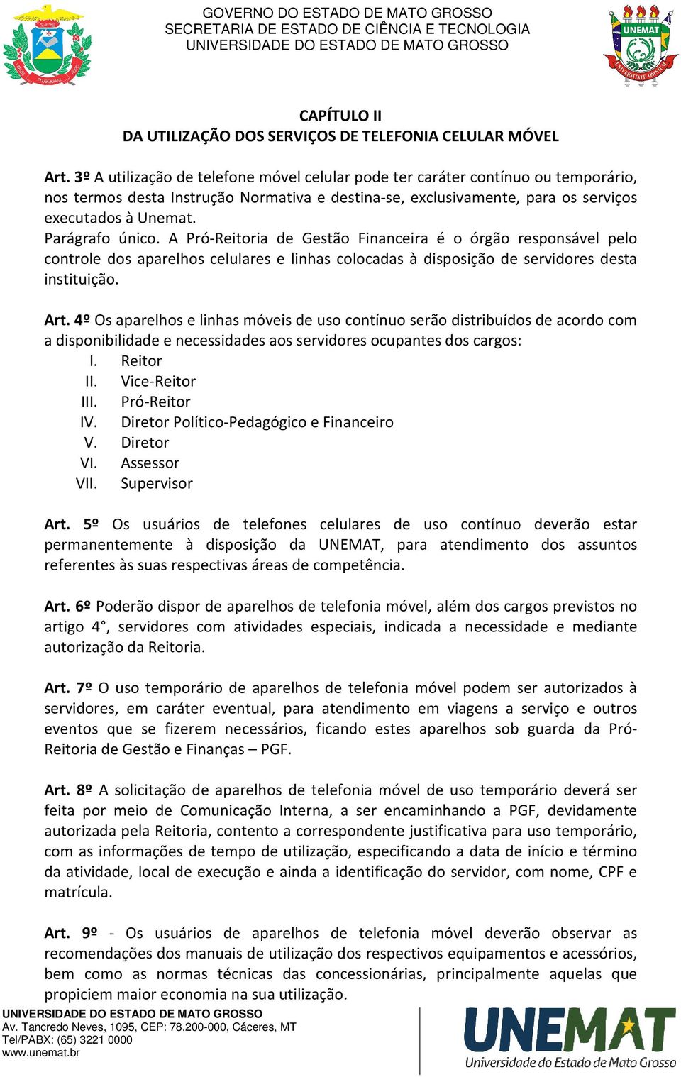 Parágrafo único. A Pró-Reitoria de Gestão Financeira é o órgão responsável pelo controle dos aparelhos celulares e linhas colocadas à disposição de servidores desta instituição. Art.