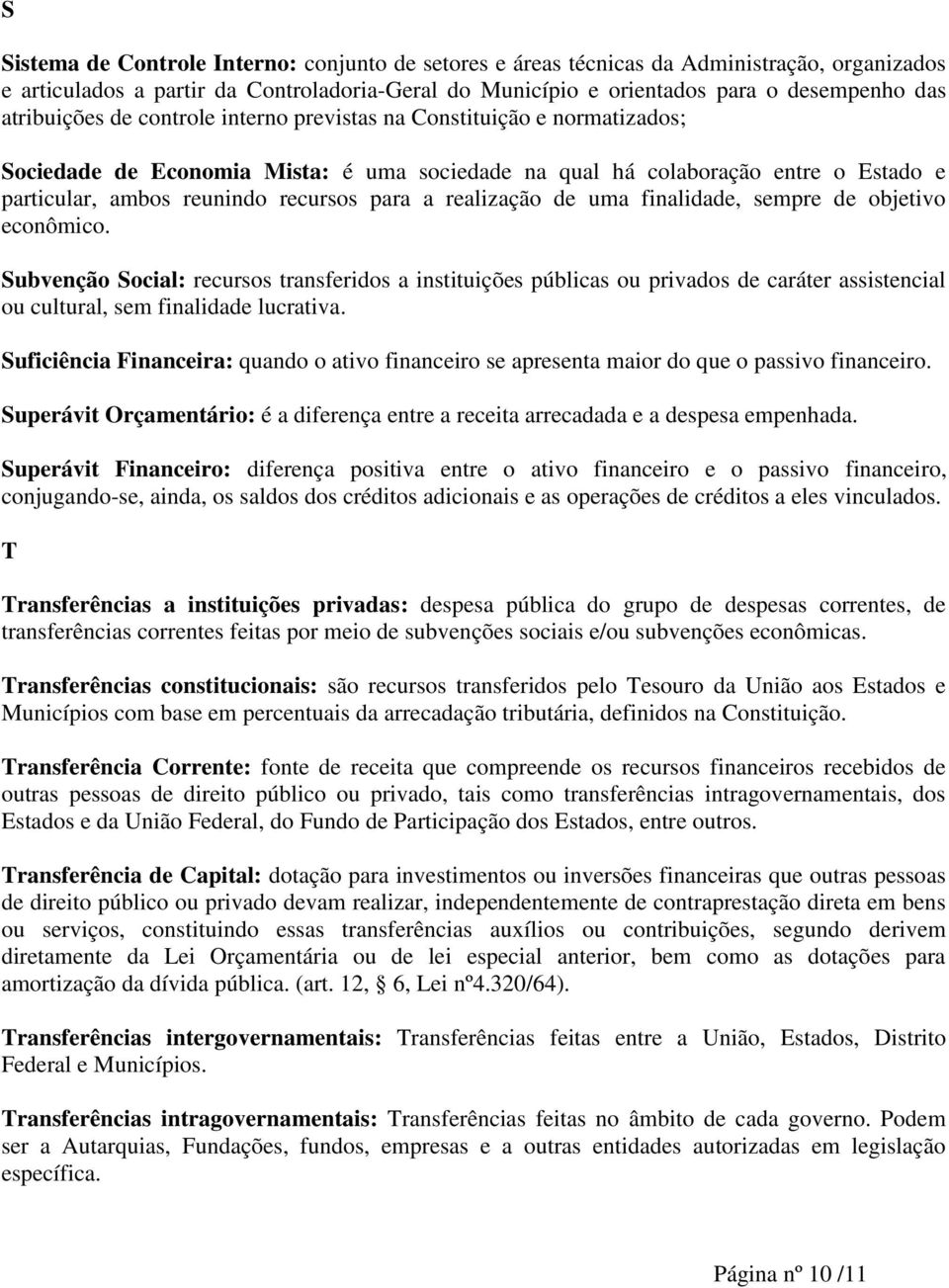 a realização de uma finalidade, sempre de objetivo econômico. Subvenção Social: recursos transferidos a instituições públicas ou privados de caráter assistencial ou cultural, sem finalidade lucrativa.