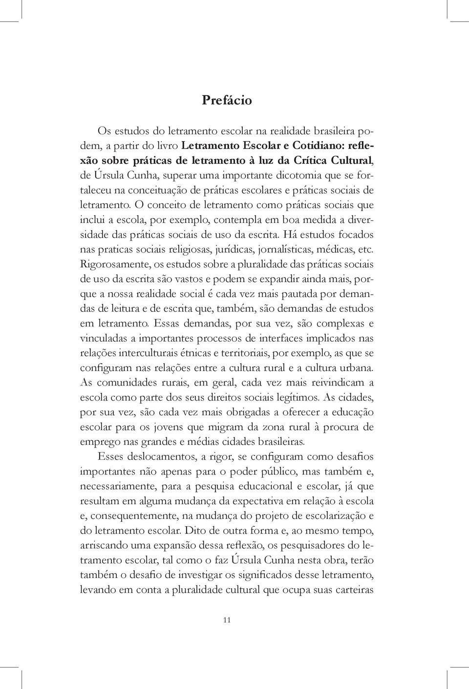 O conceito de letramento como práticas sociais que inclui a escola, por exemplo, contempla em boa medida a diversidade das práticas sociais de uso da escrita.