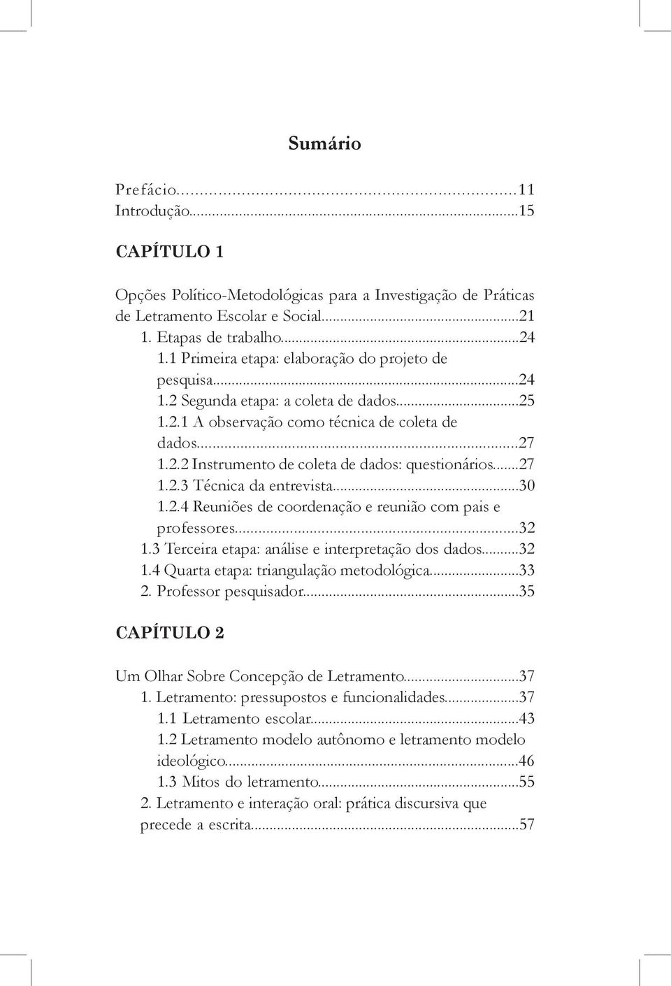 ..27 1.2.3 Técnica da entrevista...30 1.2.4 Reuniões de coordenação e reunião com pais e professores...32 1.3 Terceira etapa: análise e interpretação dos dados...32 1.4 Quarta etapa: triangulação metodológica.