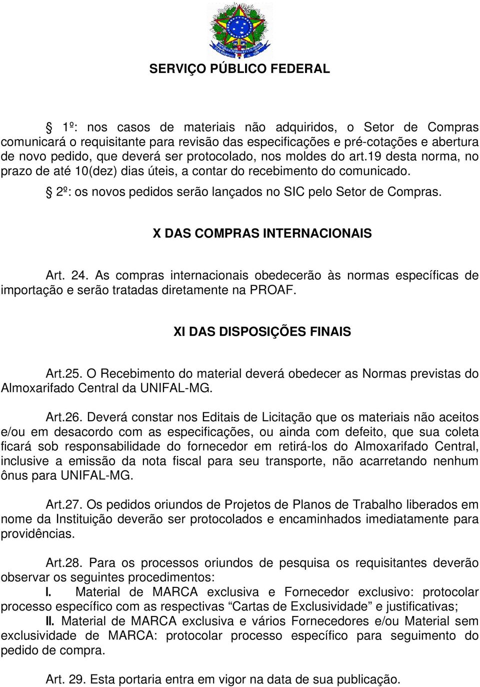 X DAS COMPRAS INTERNACIONAIS Art. 24. As compras internacionais obedecerão às normas específicas de importação e serão tratadas diretamente na PROAF. XI DAS DISPOSIÇÕES FINAIS Art.25.