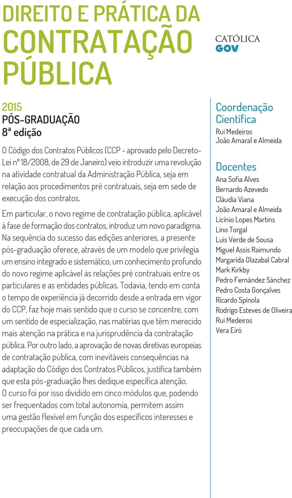 Em particular, o novo regime de contratação pública, aplicável à fase de formação dos contratos, introduz um novo paradigma.