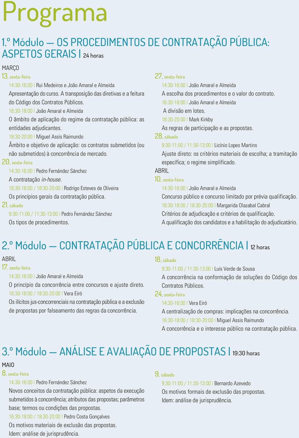 18:30-20:00 Miguel Assis Raimundo Âmbito e objetivo de aplicação: os contratos submetidos (ou não submetidos) à concorrência de mercado.