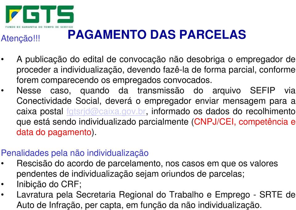 convocados. Nesse caso, quando da transmissão do arquivo SEFIP via Conectividade Social, deverá o empregador enviar mensagem para a caixa postal fgtsrjd@caixa.gov.