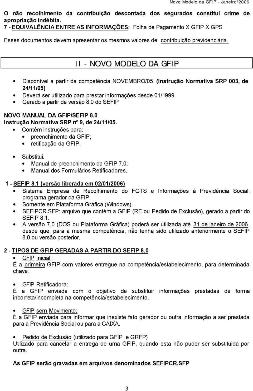 GFIPNOVO MODELO II - NOVO MODELO DA GFIP Disponível a partir da competência NOVEMBRO/05 (Instrução Normativa SRP 003, de 24/11/05) Deverá ser utilizado para prestar informações desde 01/1999.