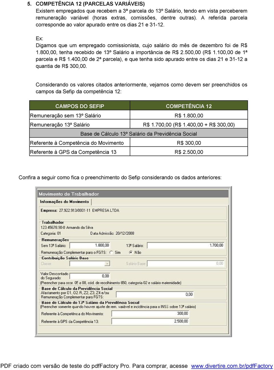 800,00, tenha recebido de 13º Salário a importância de R$ 2.500,00 (R$ 1.100,00 de 1ª parcela e R$ 1.400,00 de 2ª parcela), e que tenha sido apurado entre os dias 21 e 31-12 a quantia de R$ 300,00.