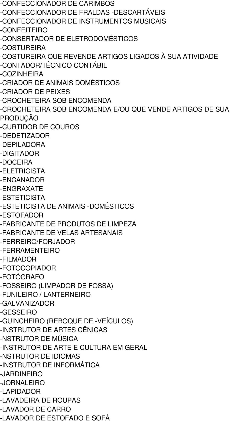 -CURTIDOR DE COUROS -DEDETIZADOR -DEPILADORA -DIGITADOR -DOCEIRA -ELETRICISTA -ENCANADOR -ENGRAXATE -ESTETICISTA -ESTETICISTA DE ANIMAIS -DOMÉSTICOS -ESTOFADOR -FABRICANTE DE PRODUTOS DE LIMPEZA