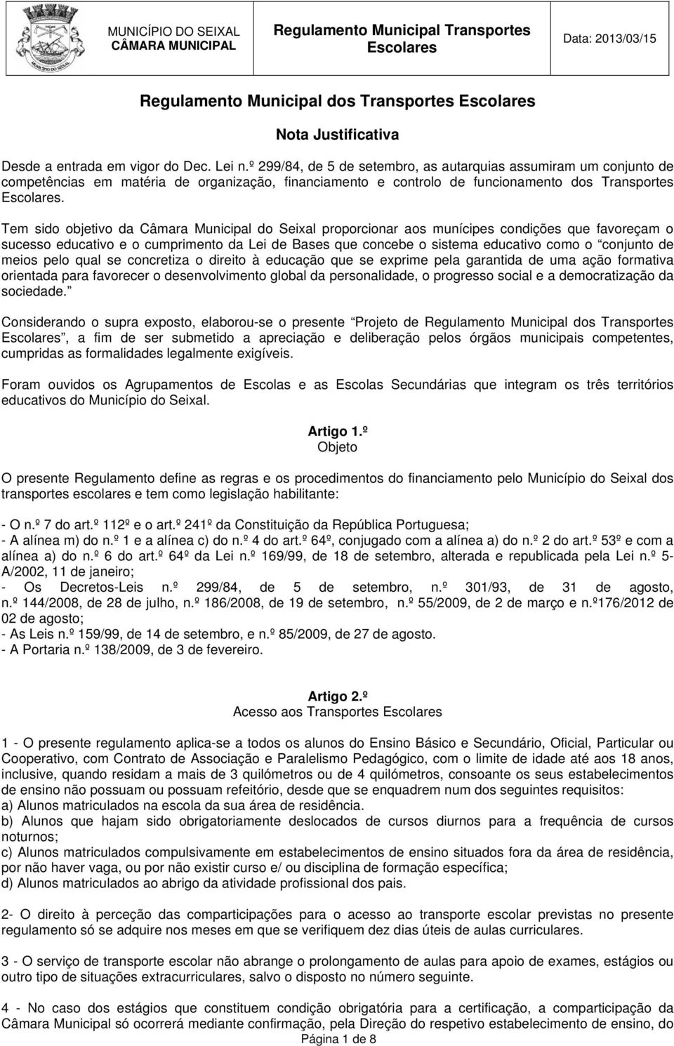 Tem sido objetivo da Câmara Municipal do Seixal proporcionar aos munícipes condições que favoreçam o sucesso educativo e o cumprimento da Lei de Bases que concebe o sistema educativo como o conjunto