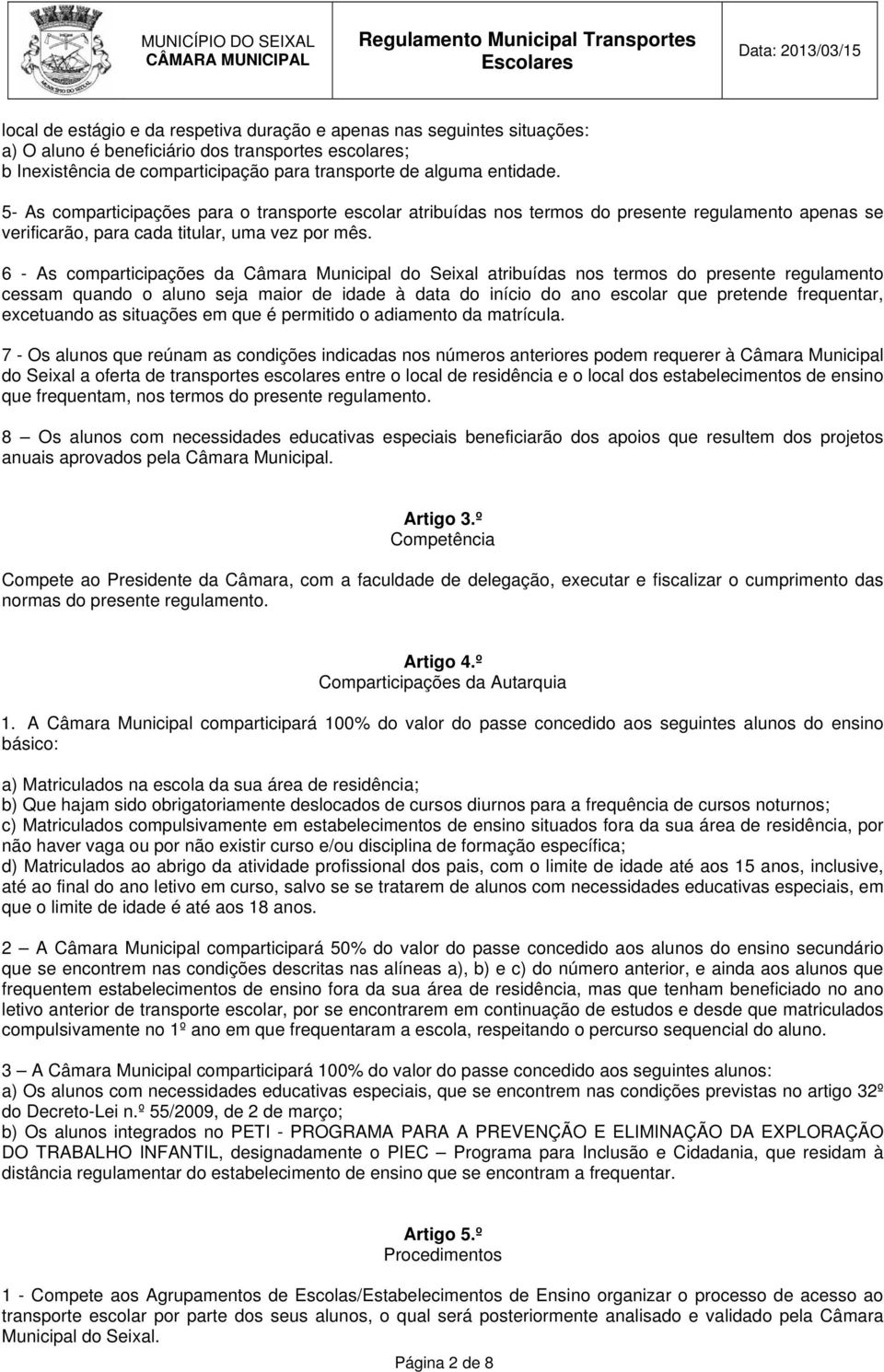 6 - As comparticipações da Câmara Municipal do Seixal atribuídas nos termos do presente regulamento cessam quando o aluno seja maior de idade à data do início do ano escolar que pretende frequentar,