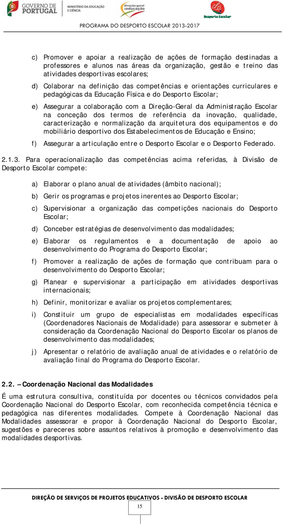 referência da inovação, qualidade, caracterização e normalização da arquitetura dos equipamentos e do mobiliário desportivo dos Estabelecimentos de Educação e Ensino; f) Assegurar a articulação entre