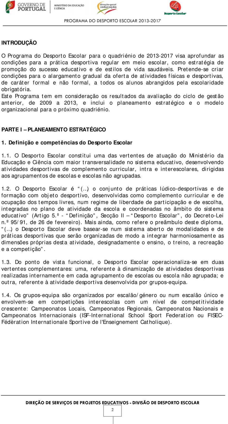 Pretende-se criar condições para o alargamento gradual da oferta de atividades físicas e desportivas, de caráter formal e não formal, a todos os alunos abrangidos pela escolaridade obrigatória.