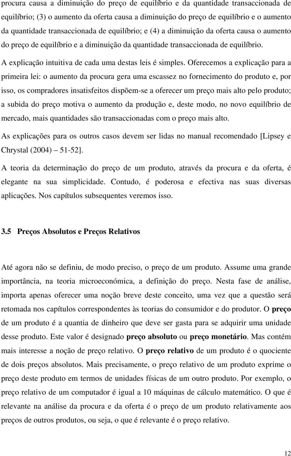 A explicação intuitiva de cada uma destas leis é simples.