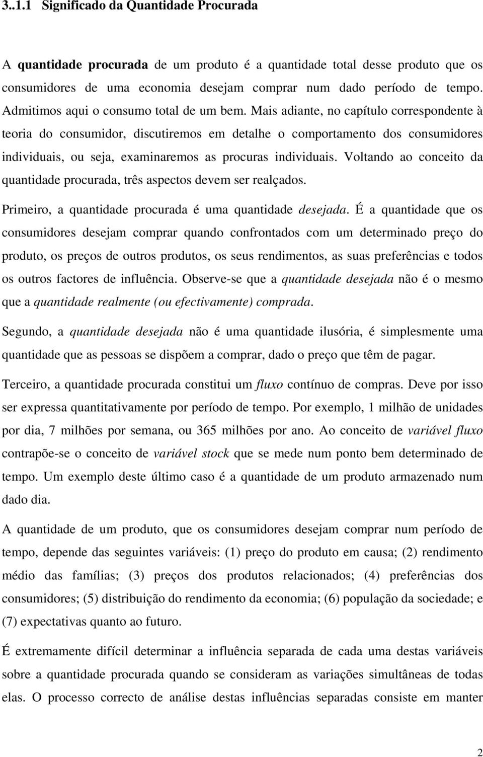 Mais adiante, no capítulo correspondente à teoria do consumidor, discutiremos em detalhe o comportamento dos consumidores individuais, ou seja, examinaremos as procuras individuais.