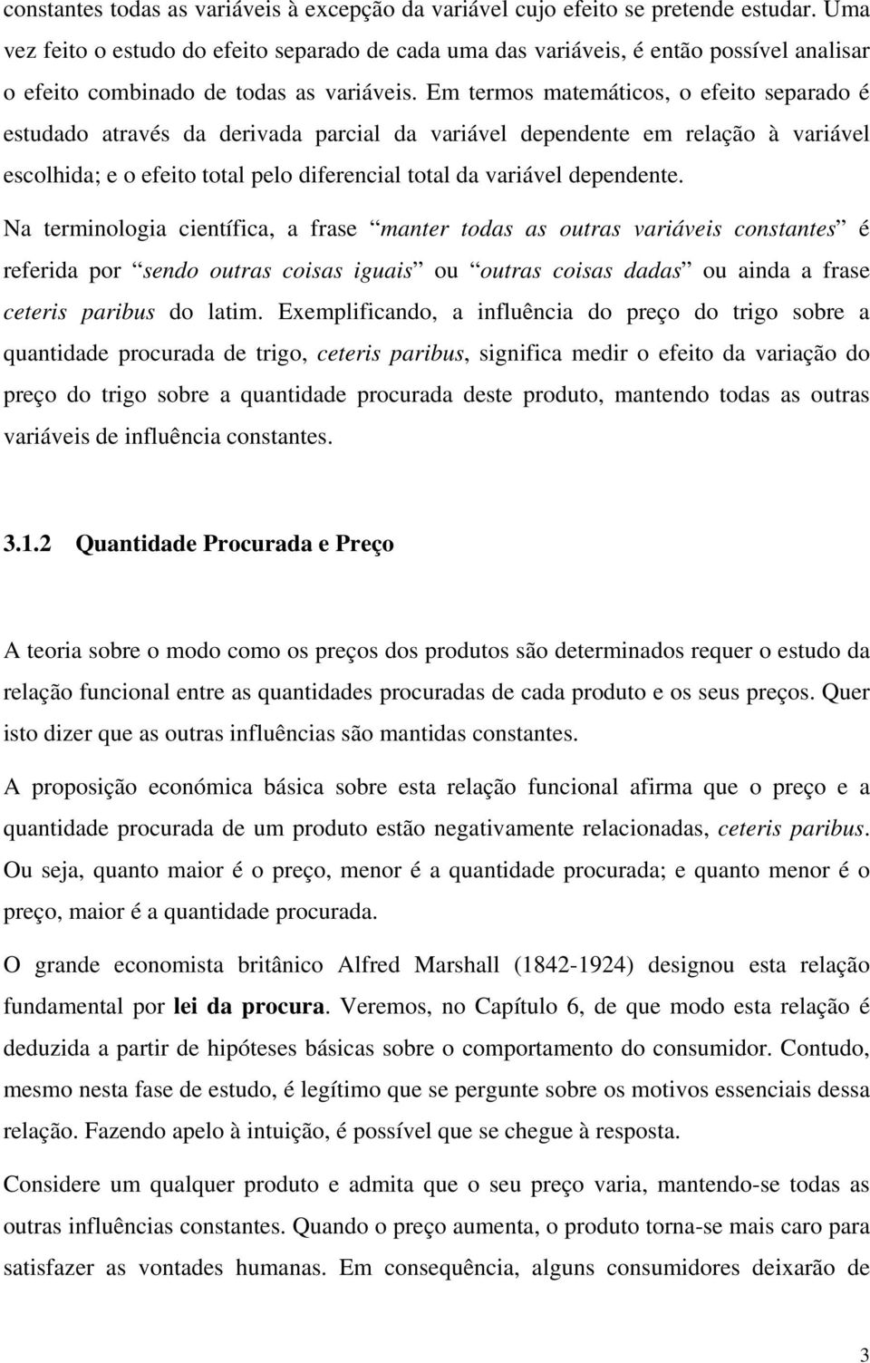 Em termos matemáticos, o efeito separado é estudado através da derivada parcial da variável dependente em relação à variável escolhida; e o efeito total pelo diferencial total da variável dependente.