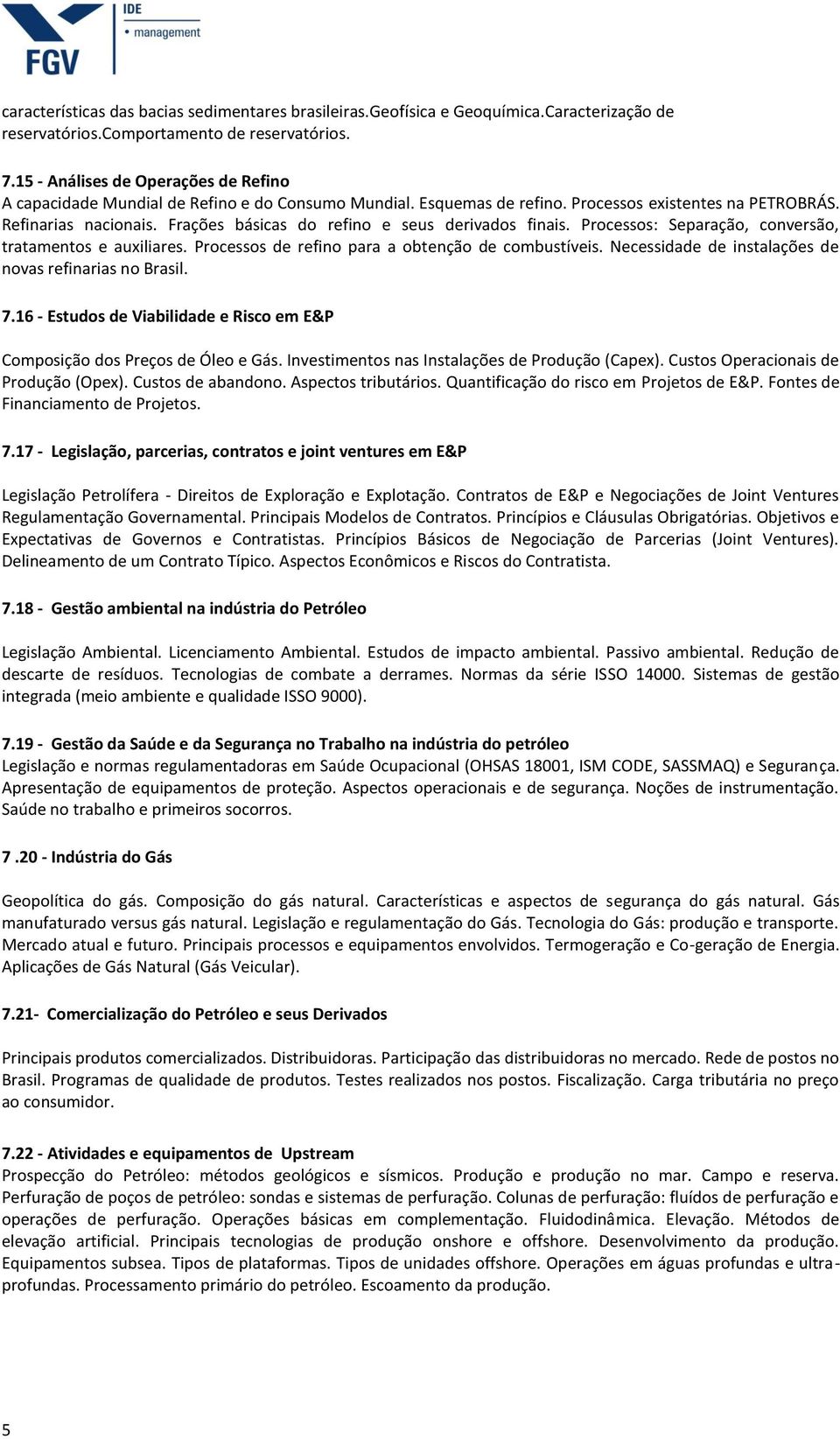 Frações básicas do refino e seus derivados finais. Processos: Separação, conversão, tratamentos e auxiliares. Processos de refino para a obtenção de combustíveis.