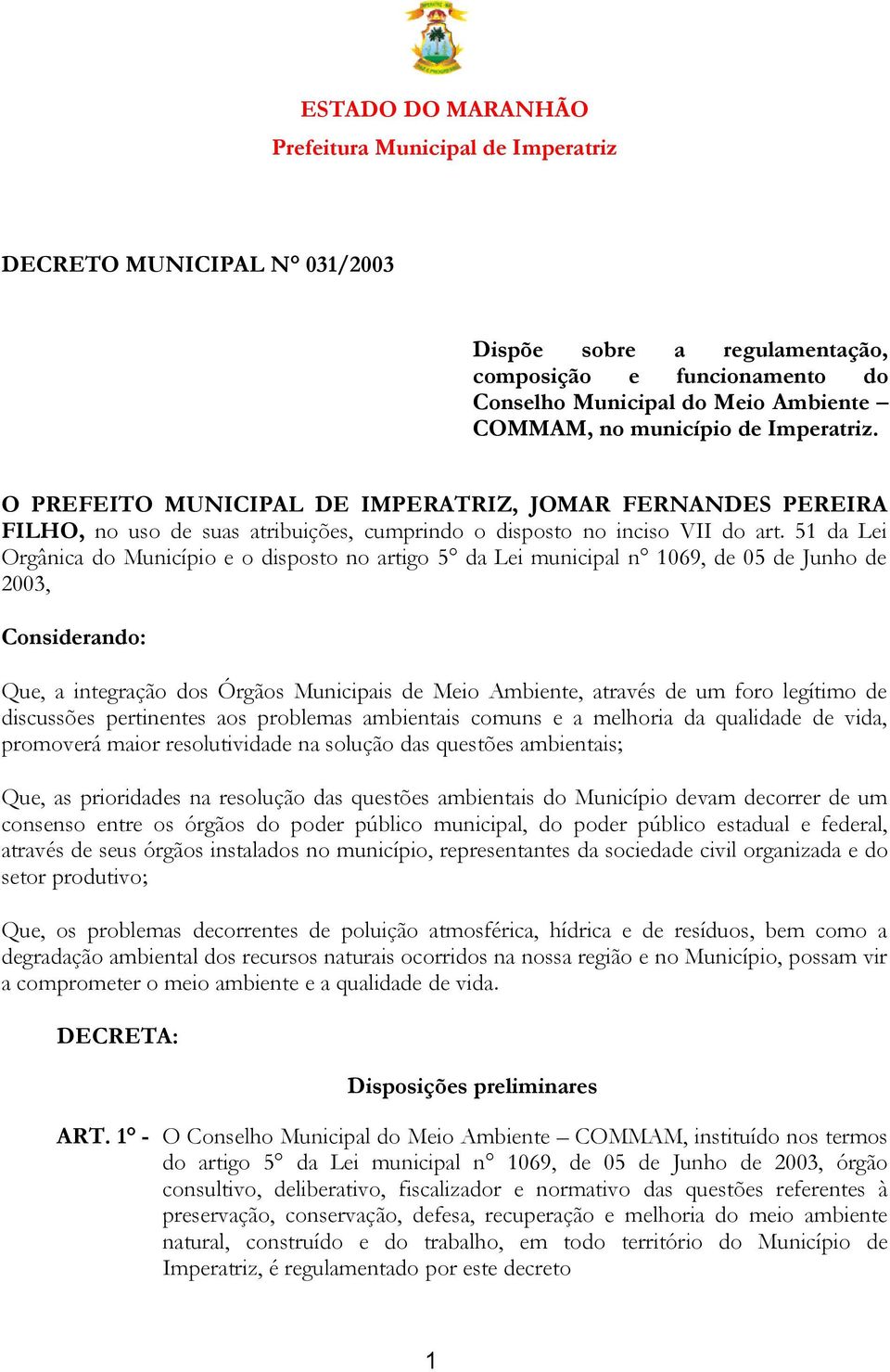 51 da Lei Orgânica do Município e o disposto no artigo 5 da Lei municipal n 1069, de 05 de Junho de 2003, Considerando: Que, a integração dos Órgãos Municipais de Meio Ambiente, através de um foro