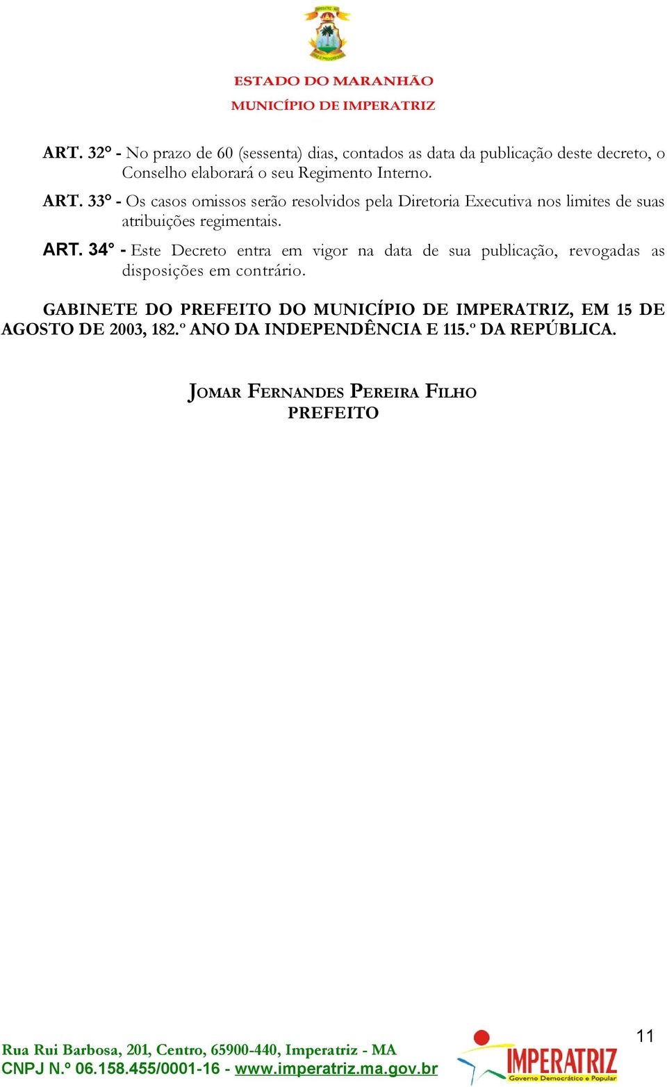 33 - Os casos omissos serão resolvidos pela Diretoria Executiva nos limites de suas atribuições regimentais. ART.