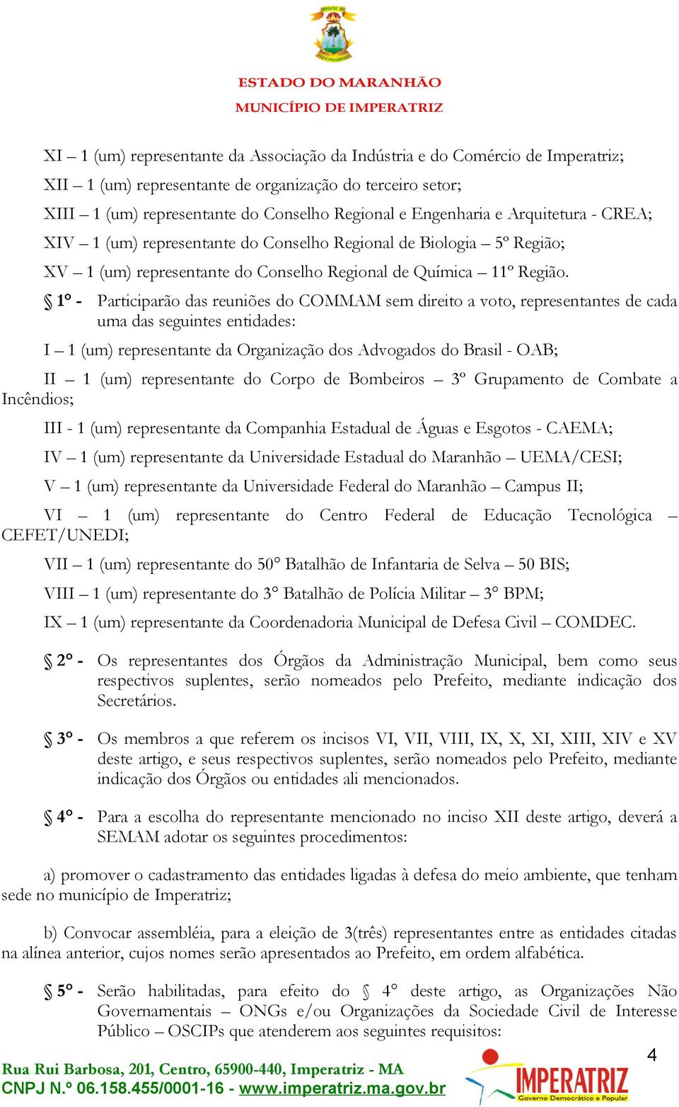 1 - Participarão das reuniões do COMMAM sem direito a voto, representantes de cada uma das seguintes entidades: I 1 (um) representante da Organização dos Advogados do Brasil - OAB; II 1 (um)