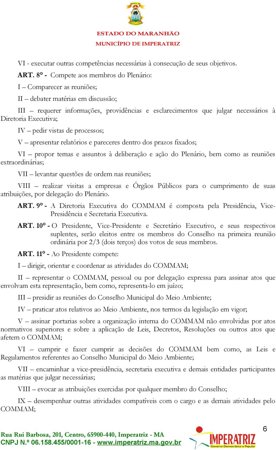 IV pedir vistas de processos; V apresentar relatórios e pareceres dentro dos prazos fixados; VI propor temas e assuntos à deliberação e ação do Plenário, bem como as reuniões extraordinárias; VII