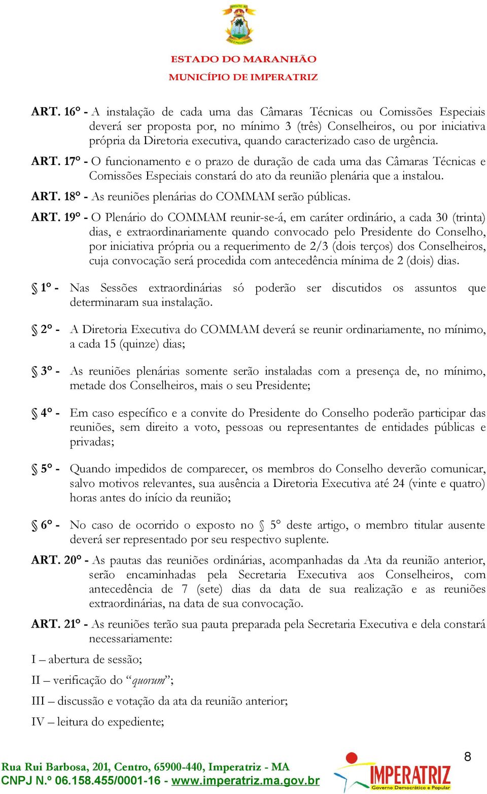 ART. 19 - O Plenário do COMMAM reunir-se-á, em caráter ordinário, a cada 30 (trinta) dias, e extraordinariamente quando convocado pelo Presidente do Conselho, por iniciativa própria ou a requerimento