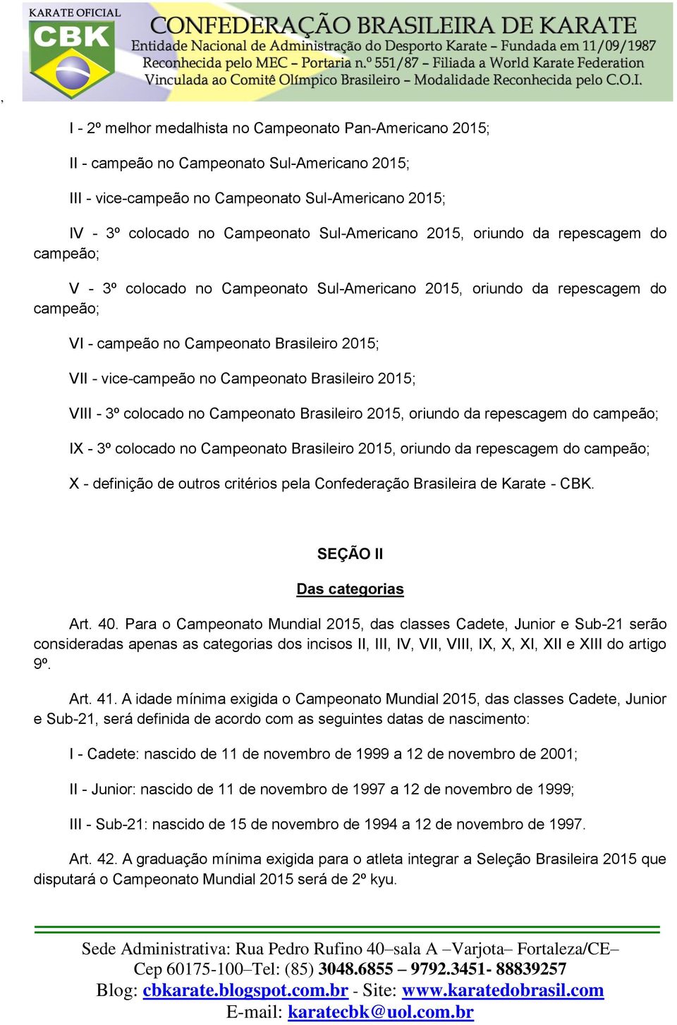 vice-campeão no Campeonato Brasileiro 2015; VIII - 3º colocado no Campeonato Brasileiro 2015, oriundo da repescagem do campeão; IX - 3º colocado no Campeonato Brasileiro 2015, oriundo da repescagem