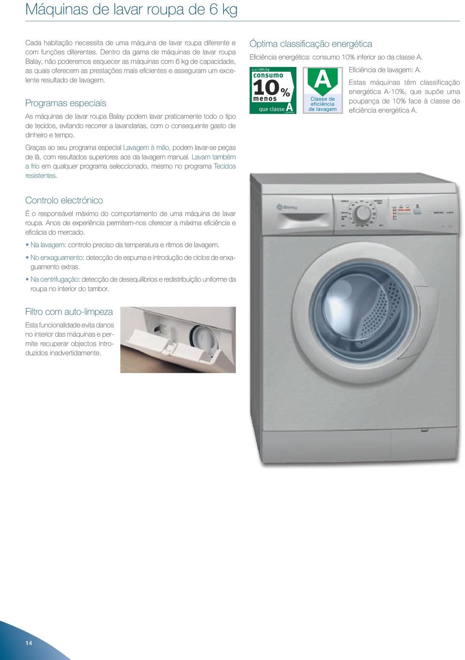 lavagem. Programas especiais As máquinas de lavar roupa Balay podem lavar praticamente todo o tipo de tecidos, evitando recorrer a lavandarias, com o consequente gasto de dinheiro e tempo.